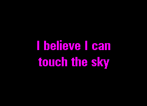 I believe I can

touch the sky