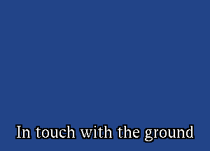In touch with the ground