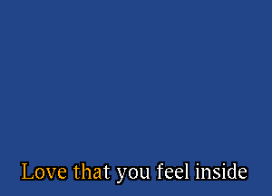 Love that you feel inside