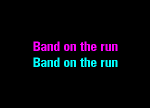 Band on the run

Band on the run