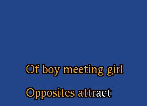 Of boy meeting girl

Opposites attract