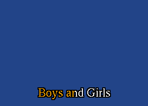Boys and Girls