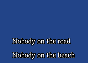 Nobody on the road

Nobody on the beach