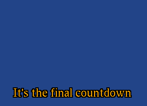 It's the final countdown