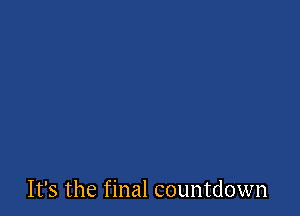 It's the final countdown