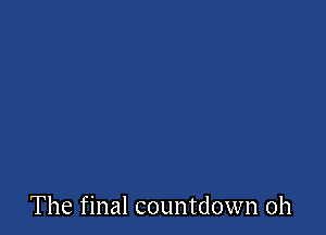 The final countdown 0h