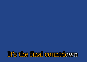 It's the final countdown