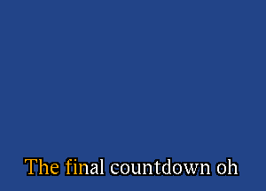 The final countdown 0h