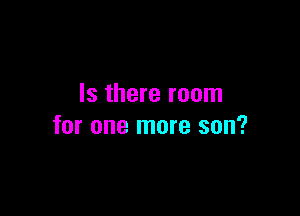 Is there room

for one more son?