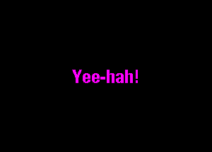 Yee-hah!