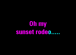 Ohnw

sunsetrodeo .....