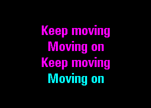Keep moving
Moving on

Keep moving
Moving on