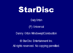 Starlisc

Daly omn

(P) Universal

Danny Orton mndswemCOmbustion

StarDisc Emertainmem Inc
NJ nghts reserved No copying petmted