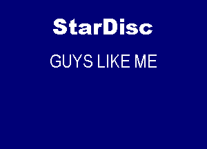 Starlisc
GUYS LIKE ME