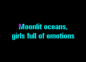 Moonlit oceans,

girls full of emotions