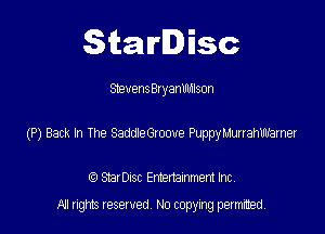 Starlisc

Steventhyanlflmson

(P) Back h The Saddthoove Puppyvurahwamer

StarDIsc Entertainment Inc,
All rights reserved No copying permitted,