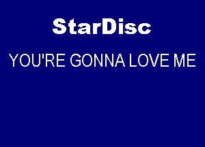 Starlisc
YOU'RE GONNA LOVE ME