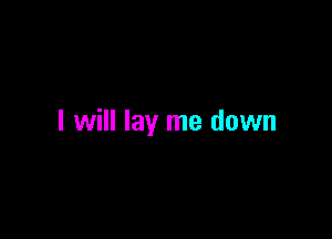 I will lay me down