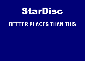 Starlisc
BETrER PLACES THAN THIS