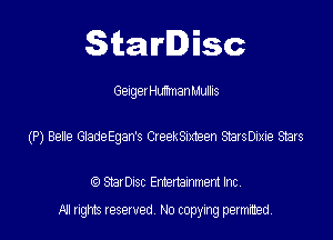 Starlisc

Gelgex Hufhnanhdullis

(P) 8929 GladeEgen's CxeekSuteen StarsDixie Stars

StarDIsc Entertainment Inc,
All rights reserved No copying permitted,