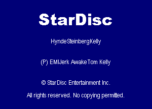 Starlisc

Hynde Shembergkelly

(P) EMIJerk AwakeTom Kelly

IQ StarDisc Entertainmem Inc.
A! nghts reserved No copying pemxted