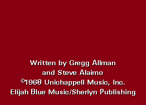 Written by 61999 Allman

and Steve Alaimo
91968 Unichappell Music, Inc.
Elijah Blue MusiolSherlyn Publishing