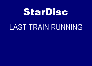Starlisc
LAST TRAIN RUNNING