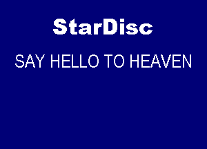 Starlisc
SAY HELLO TO HEAVEN