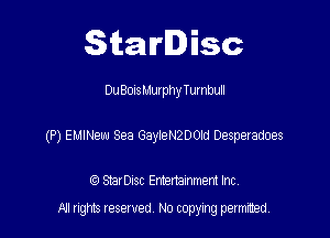 Starlisc

Du BonsMutphy Turnbull

(P) EuINew Sea GayieNQDad Despetadoes

StarDIsc Entertainment Inc,
All rights reserved No copying permitted,