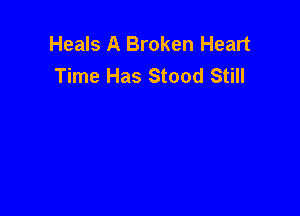 Heals A Broken Heart
Time Has Stood Still