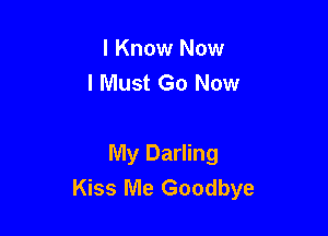 I Know Now
I Must Go Now

My Darling
Kiss Me Goodbye
