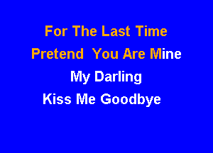 For The Last Time
Pretend You Are Mine

My Darling
Kiss Me Goodbye