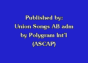 Published bgn
Union Songs AB adm

by Polygram lnfl
(ASCAP)