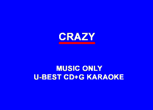 CRAZY

MUSIC ONLY
U-BEST CDtG KARAOKE