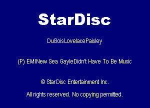 Starlisc

Du BonsLovelacePaisley

(P) eumew Sea Gay190adn'l Have To Be Lame

StarDIsc Entertainment Inc,
All rights reserved No copying permitted,