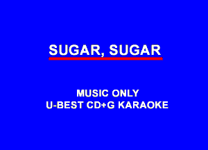 SUGAR, SUGAR

MUSIC ONLY
U-BEST CDtG KARAOKE