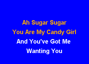Ah Sugar Sugar

You Are My Candy Girl
And You've Got Me
Wanting You