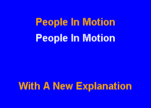 People In Motion
People In Motion

With A New Explanation