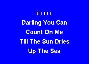 Darling You Can
Count On Me

Till The Sun Dries
Up The Sea