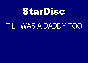 Starlisc
TIL I WAS A DADDY TOO