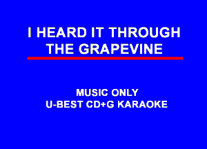 I HEARD IT THROUGH
THE GRAPEVINE

MUSIC ONLY
U-BEST CDtG KARAOKE
