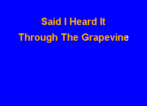 Said I Heard It
Through The Grapevine