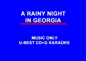 A RAINY NIGHT
IN GEORGIA

MUSIC ONLY
U-BEST CDi'G KARAOKE