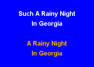 Such A Rainy Night
In Georgia

A Rainy Night
In Georgia