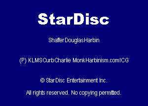 Starlisc

ShafferDouglas Harbin
(P) KLMSCurb Charlie Monk Harblnism.comICG

IQ StarDisc Entertainmem Inc.

A! nghts reserved No copying pemxted