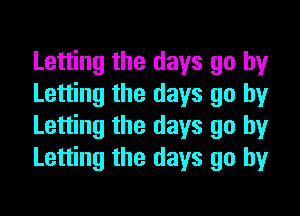 Letting the days go by
Letting the days go by

Letting the days go by
Letting the days go by