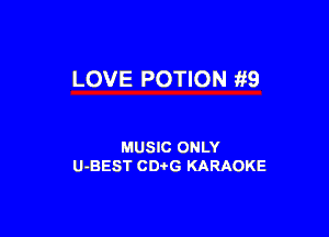 LOVE POTION fiQ

MUSIC ONLY
U-BEST CDtG KARAOKE