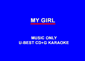MY GIRL

MUSIC ONLY
U-BEST CDtG KARAOKE
