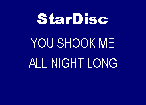 Starlisc
YOU SHOOK ME

ALL NIGHT LONG