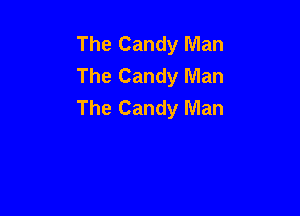 The Candy Man
The Candy Man
The Candy Man